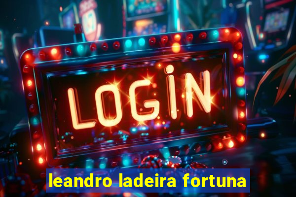 leandro ladeira fortuna